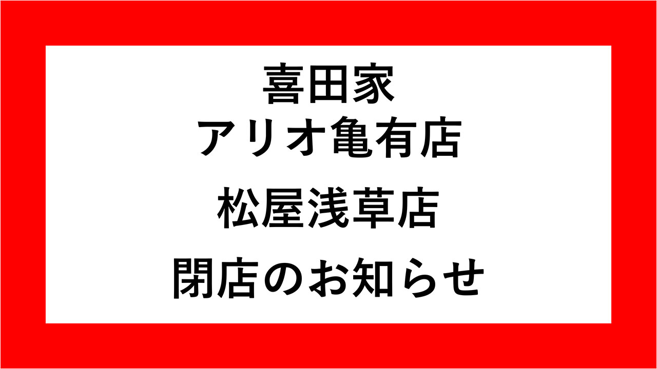 喜⽥家アリオ⻲有店 松屋浅草店 閉店のお知らせ